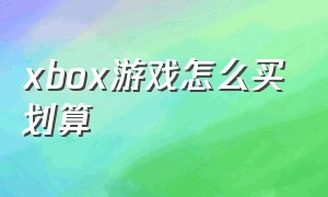 xbox游戏怎么买划算