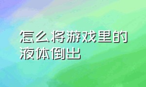 怎么将游戏里的液体倒出