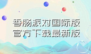 香肠派对国际版官方下载最新版