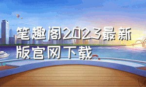 笔趣阁2023最新版官网下载（笔趣阁完美版更新2.7.1）