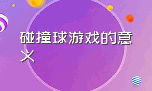 碰撞球游戏的意义（成人踩气球游戏的作用意义）