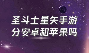 圣斗士星矢手游分安卓和苹果吗