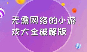 无需网络的小游戏大全破解版