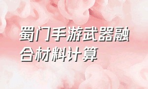 蜀门手游武器融合材料计算