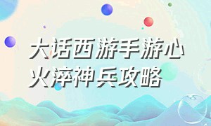 大话西游手游心火淬神兵攻略