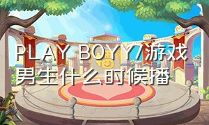 PLAY BOYY/游戏男生什么时候播（play boyy大结局凶手）