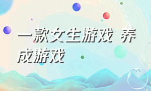 一款女生游戏 养成游戏