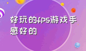 好玩的fps游戏手感好的（适合入手的fps游戏）