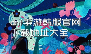 dnf手游韩服官网下载地址大全