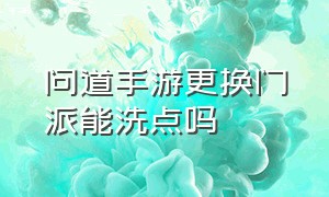 问道手游更换门派能洗点吗