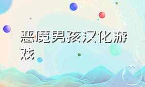 恶魔男孩汉化游戏（恶魔男孩汉化版怎么下载）