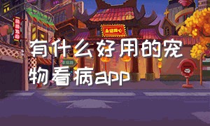 有什么好用的宠物看病app（宠物救助app排行榜前十名）