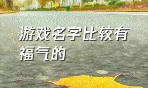 游戏名字比较有福气的