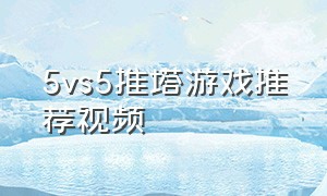 5vs5推塔游戏推荐视频（第三人称5v5推塔游戏）