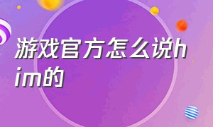 游戏官方怎么说him的（him本人在游戏中长什么样）