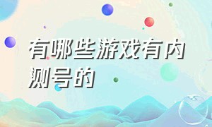 有哪些游戏有内测号的