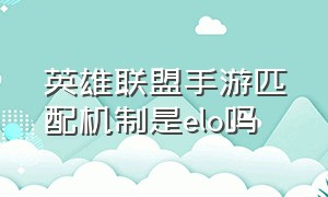 英雄联盟手游匹配机制是elo吗