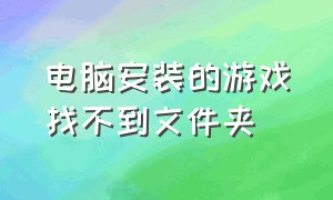 电脑安装的游戏找不到文件夹