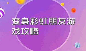 变身彩虹朋友游戏攻略