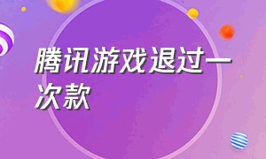 腾讯游戏退过一次款