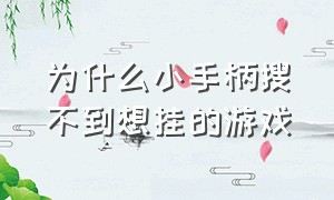 为什么小手柄搜不到想挂的游戏