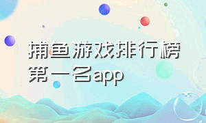 捕鱼游戏排行榜第一名app