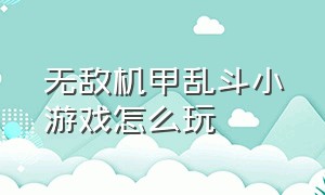 无敌机甲乱斗小游戏怎么玩