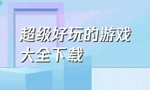 超级好玩的游戏大全下载