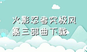 火影忍者究极风暴三部曲下载