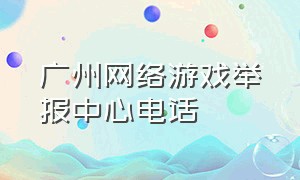 广州网络游戏举报中心电话