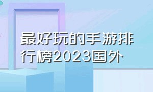 最好玩的手游排行榜2023国外