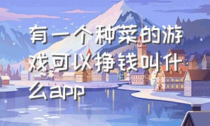 有一个种菜的游戏可以挣钱叫什么app