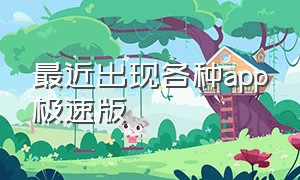 最近出现各种app极速版（最近出现各种app极速版怎么关闭）