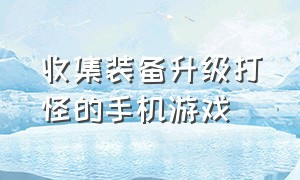 收集装备升级打怪的手机游戏