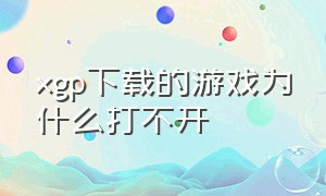 xgp下载的游戏为什么打不开