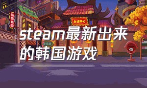 steam最新出来的韩国游戏