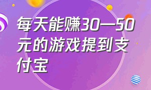 每天能赚30—50元的游戏提到支付宝