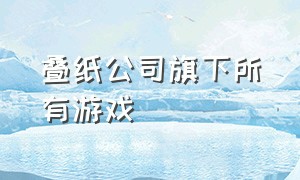 叠纸公司旗下所有游戏