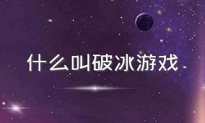 什么叫破冰游戏