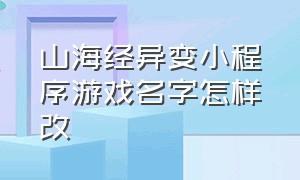 山海经异变小程序游戏名字怎样改