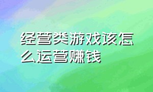 经营类游戏该怎么运营赚钱