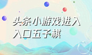 头条小游戏进入入口五子棋