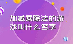 加减乘除法的游戏叫什么名字