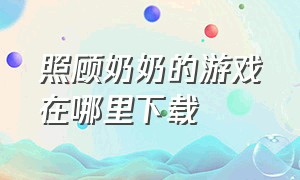 照顾奶奶的游戏在哪里下载