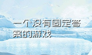 一个没有固定答案的游戏