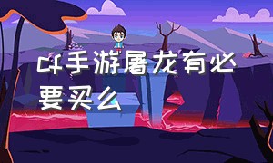 cf手游屠龙有必要买么