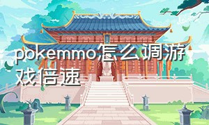 pokemmo怎么调游戏倍速（pokemmo怎样将画质调到最高）