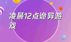 凌晨12点诡异游戏（发生在凌晨12点恐怖游戏）