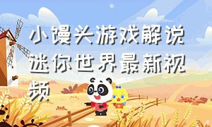 小馒头游戏解说迷你世界最新视频