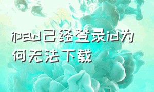 ipad已经登录id为何无法下载